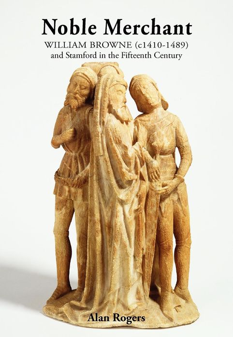 Noble Merchant: William Browne (C1410-1489) and Stamford in the Fifteenth Century