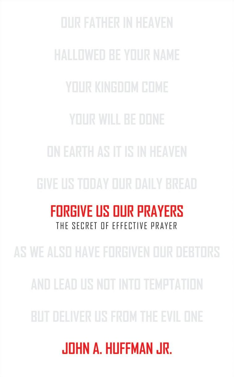 Forgive Us Our Prayers: The Secret of Effective Prayer