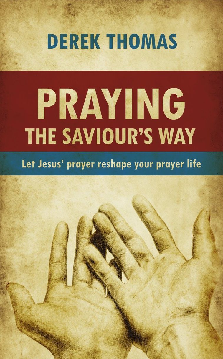 Praying the Saviour's Way: Let Jesus' Prayer Reshape Your Prayer Life