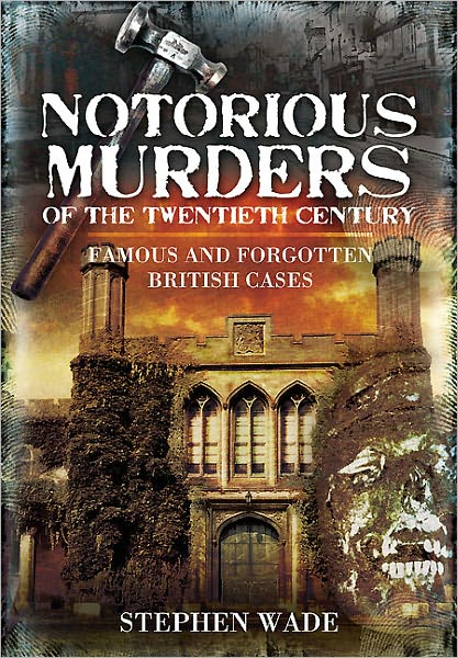 Notorious Murders of the Twentieth Century: Famous and Forgotten British Cases