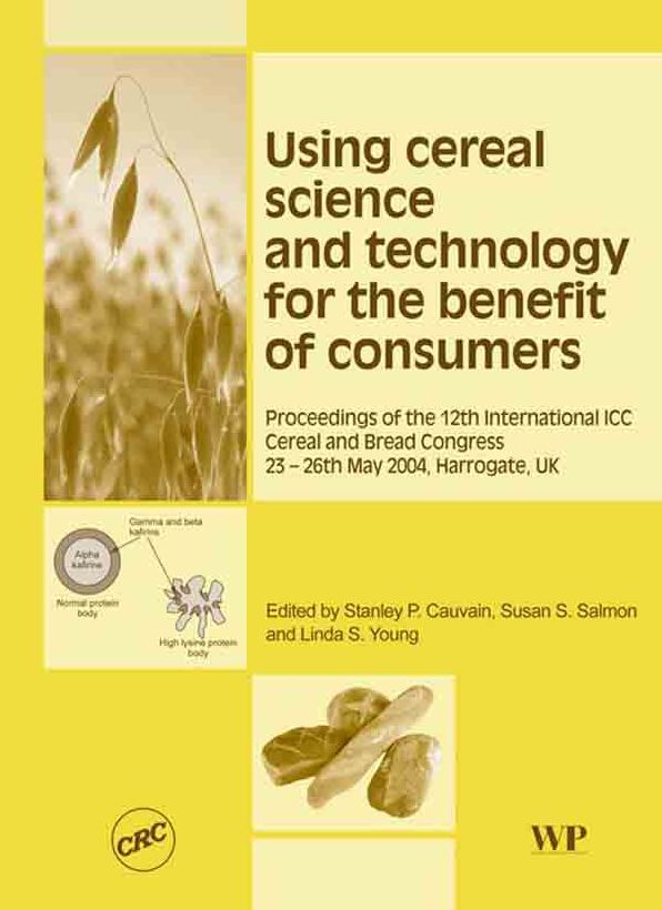 Using Cereal Science and Technology for the Benefit of Consumers: Proceedings of the 12th International ICC Cereal and Bread Congress, 24-26th May, 2004, Harrogate, UK