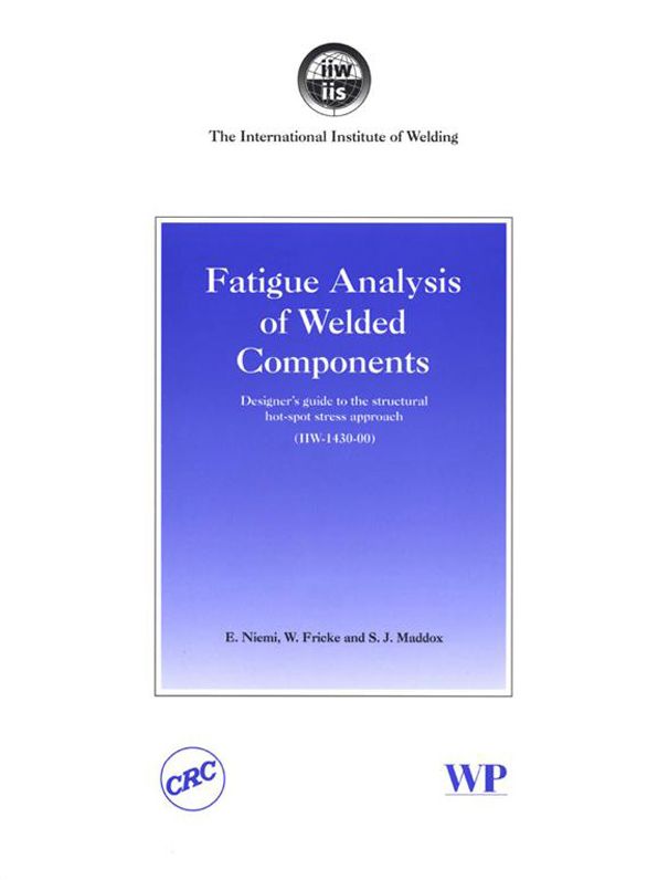 Fatigue Analysis of Welded Components: Designer's Guide to the Structural Hot-Spot Stress Approach