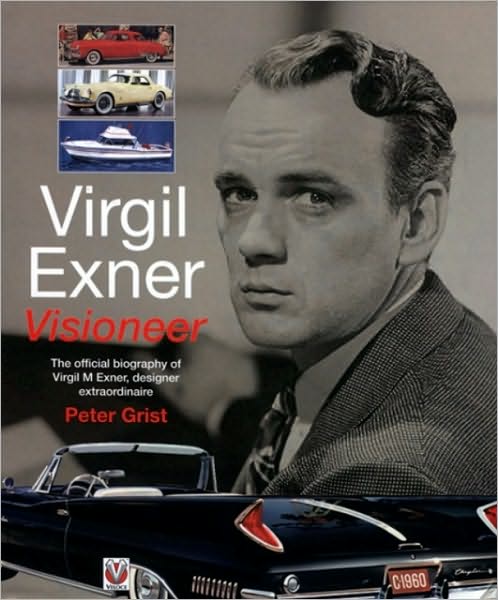 Virgil Exner: Visioneer: The official biography of Virgil M. Exner, designer extraordinaire