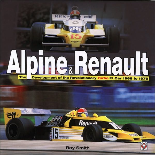 Alpine & Renault: The Development of the Revolutionary Turbo F1 Car 1968-1979