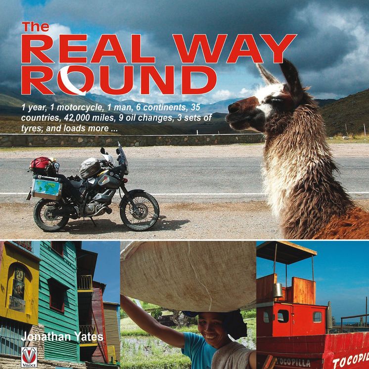 The Real Way Round: 1 year, 1 motorcycle, 1 man, 6 continents, 35 countries, 42,000 miles, 9 oil changes, 3 sets of tyres, a