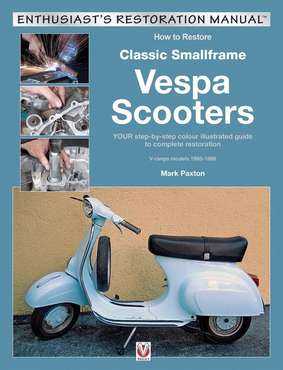 How to Restore Classic Smallframe Vespa Scooters: V-range models 1963 - 1986