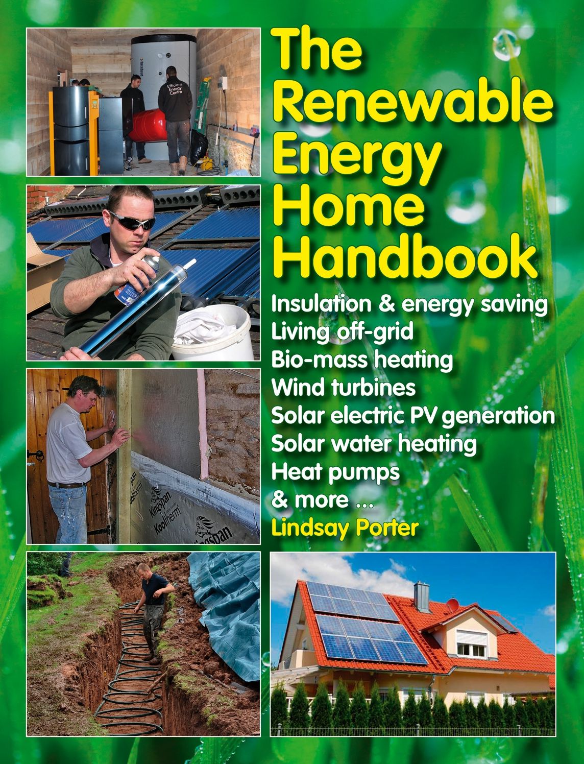 The Renewable Energy Home Handbook: Insulation & energy saving, Living off-grid, Bio-mass heating, Wind turbines, Solar electric PV generation, Solar water heating, Heat pumps, & more
