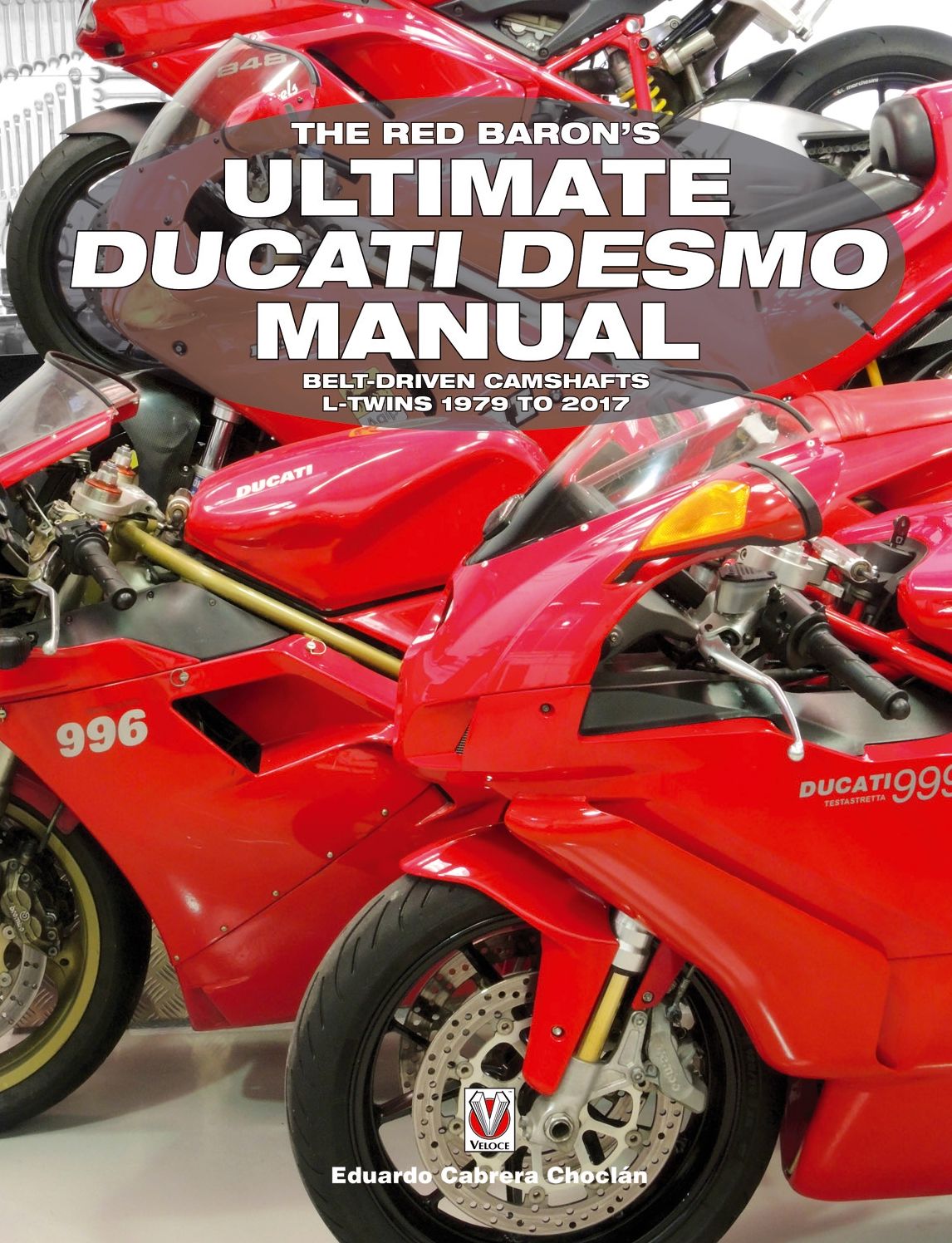 The Red Baron's Ultimate Ducati Desmo Manual: Belt-Driven L-Twins 1979 to 2017
