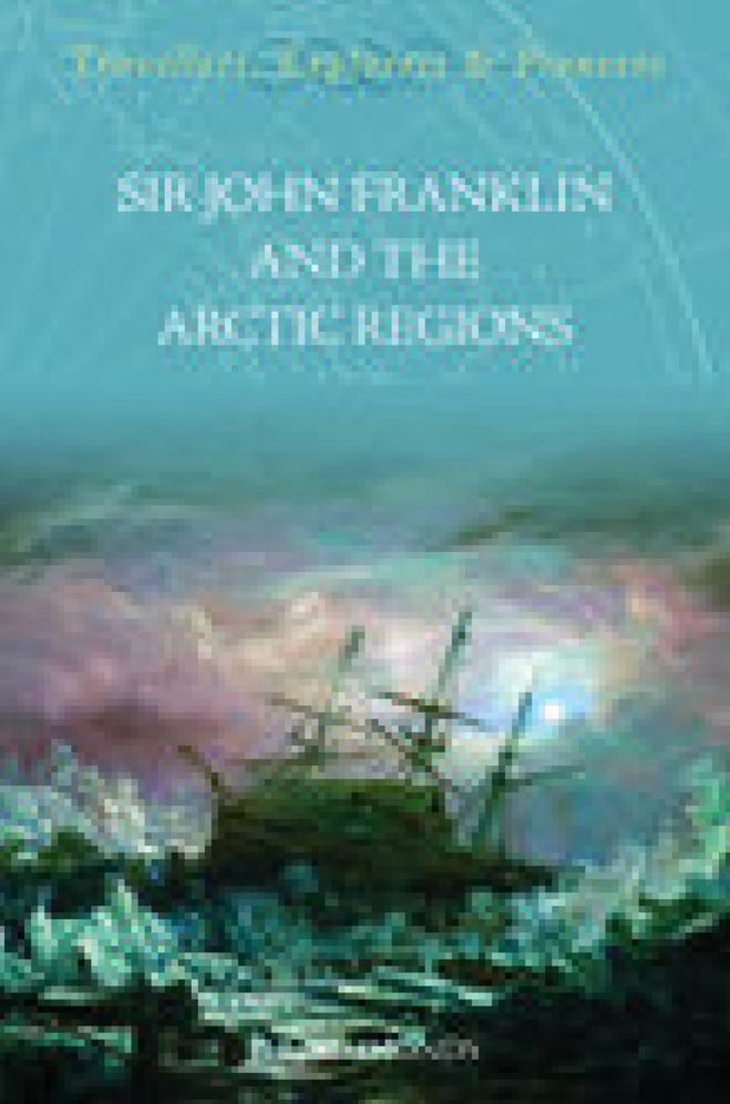 Sir John Franklin and the Artic Regions
