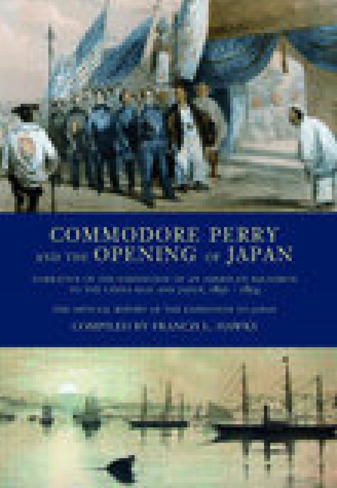 Commodore Perry and the Opening of Japan : Narrative of the Expedition of an American Squadron to the China Seas and Japan, 1852-1854