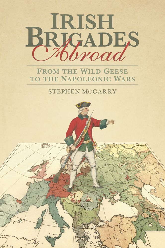 Irish Brigades Abroad from the Wild Gees : From the Wild Geese to the Napoleonic Wars