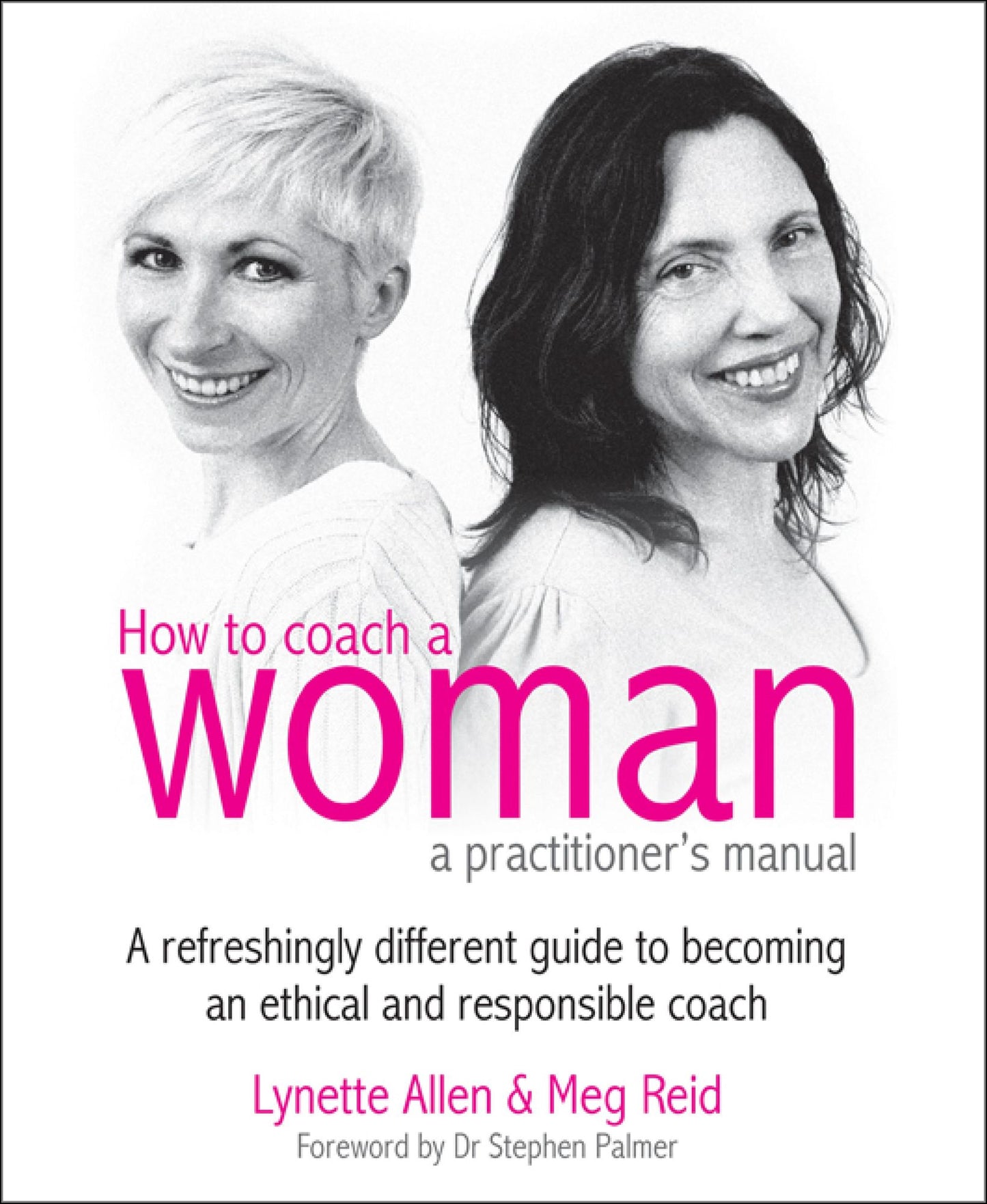 How to Coach a Woman: A refreshingly different guide to becoming an ethical and responsible coach