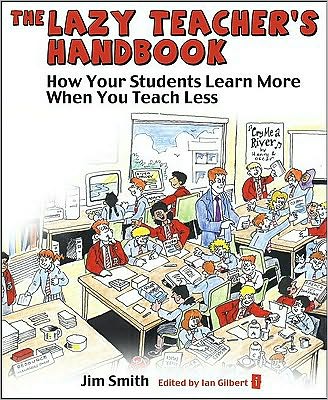 The Lazy Teacher's Handbook: How Your Students Learn More When You Teach Less