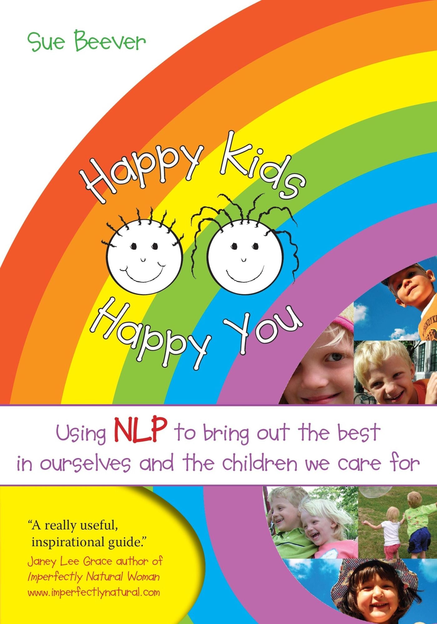 Happy Kids Happy You: Using NLP to Bring Out the Best in Ourselves and the Children we Care For
