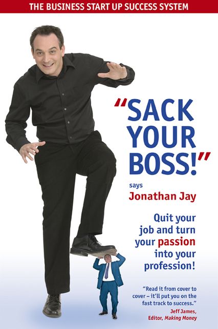 Sack Your Boss: Quit your job and turn your passion into your profession