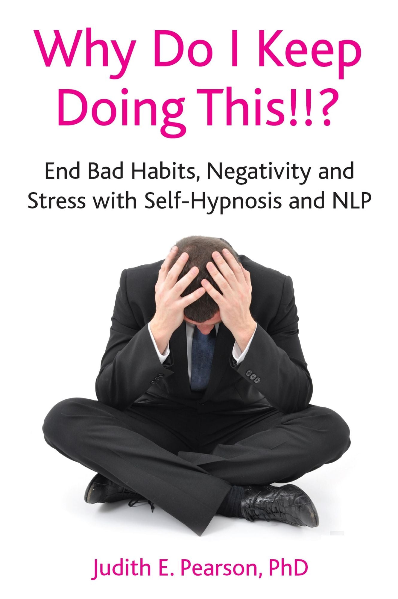 Why Do I Keep Doing This!!?: End bad habits, negativity and stress with self-hypnosis and NLP