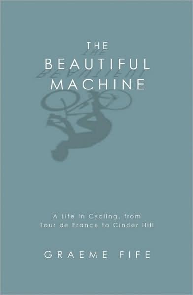 Beautiful Machine: A Life in Cycling, from Tour de France to Cinder Hill