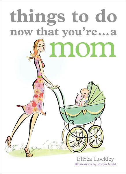 THINGS TO DO NOW THAT YOU'RE...A MOM