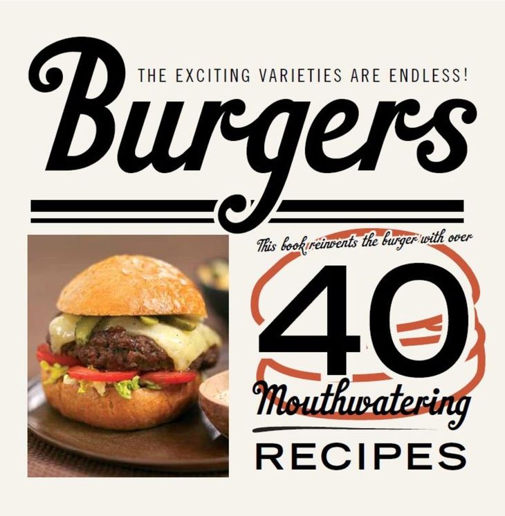 Burgers: The exciting varieties are endless! This book reinvents the burger with over 40 mouthwatering recipes