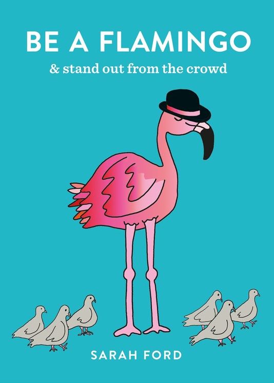 Be A Flamingo: & stand out from the crowd