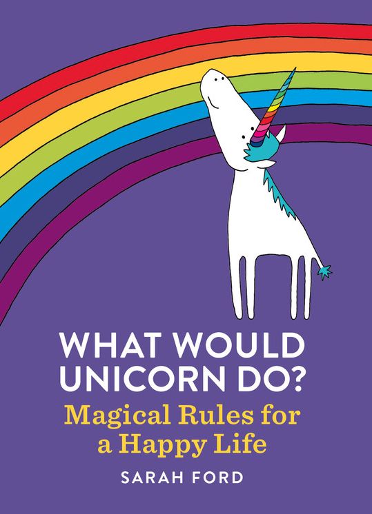 What Would Unicorn Do?: Magical Rules for a Happy Life