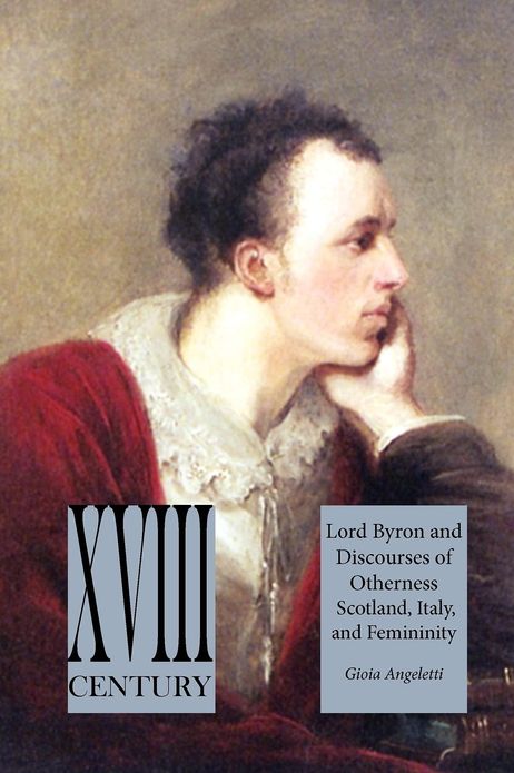 Lord Byron and Discourses of Otherness: Scotland, Italy, and Femininity