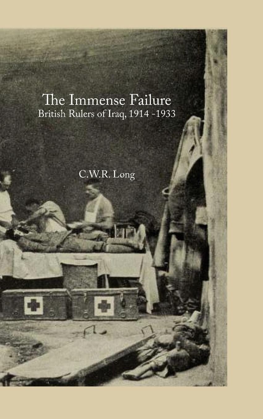 The Immense Failure: British Rulers of Iraq, 1914 -1933