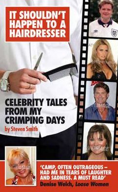 It Shouldn't Happen to a Hairdresser: Celebrity Tales from My Crimping Days