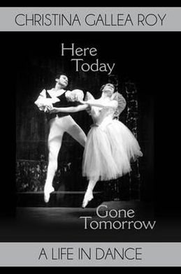 Here Today, Gone Tomorrow: A Life in Dance