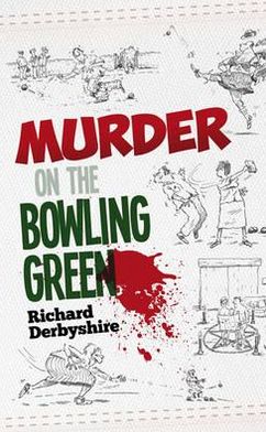 Murder on the Bowling Green. Richard Derbyshire