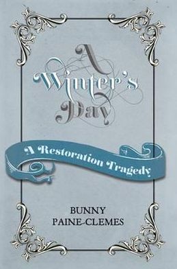 A Winter's Day: A Restoration Tragedy. Bunny Paine-Clemes