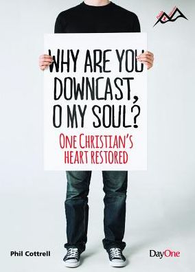 Why Are You Downcast, O My Soul: One Christian's Heart Restored