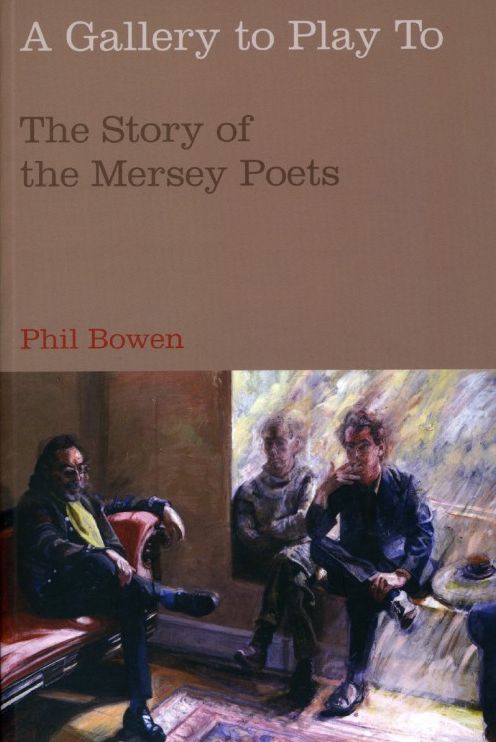 A Gallery to Play to: The Story of the Mersey Poets