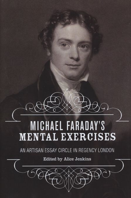Michael Faraday's Mental Exercises: An Artisan Essay Circle in Regency London