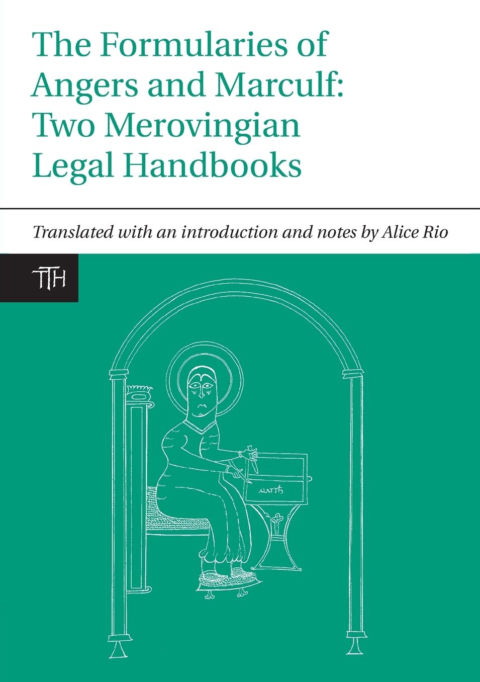 The Formularies of Angers and Marculf: Two Merovingian Legal Handbooks