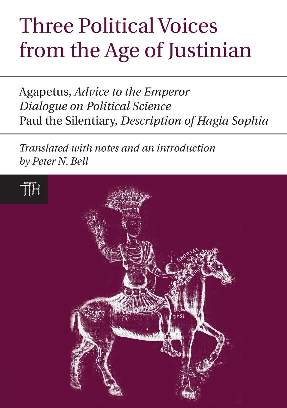 Three Political Voices From The Age Of Justinian: Agapetus - Advice To The Emperor; Dialogue On Political Science; Paul The Silentiary - Description Of Hagia Sophia