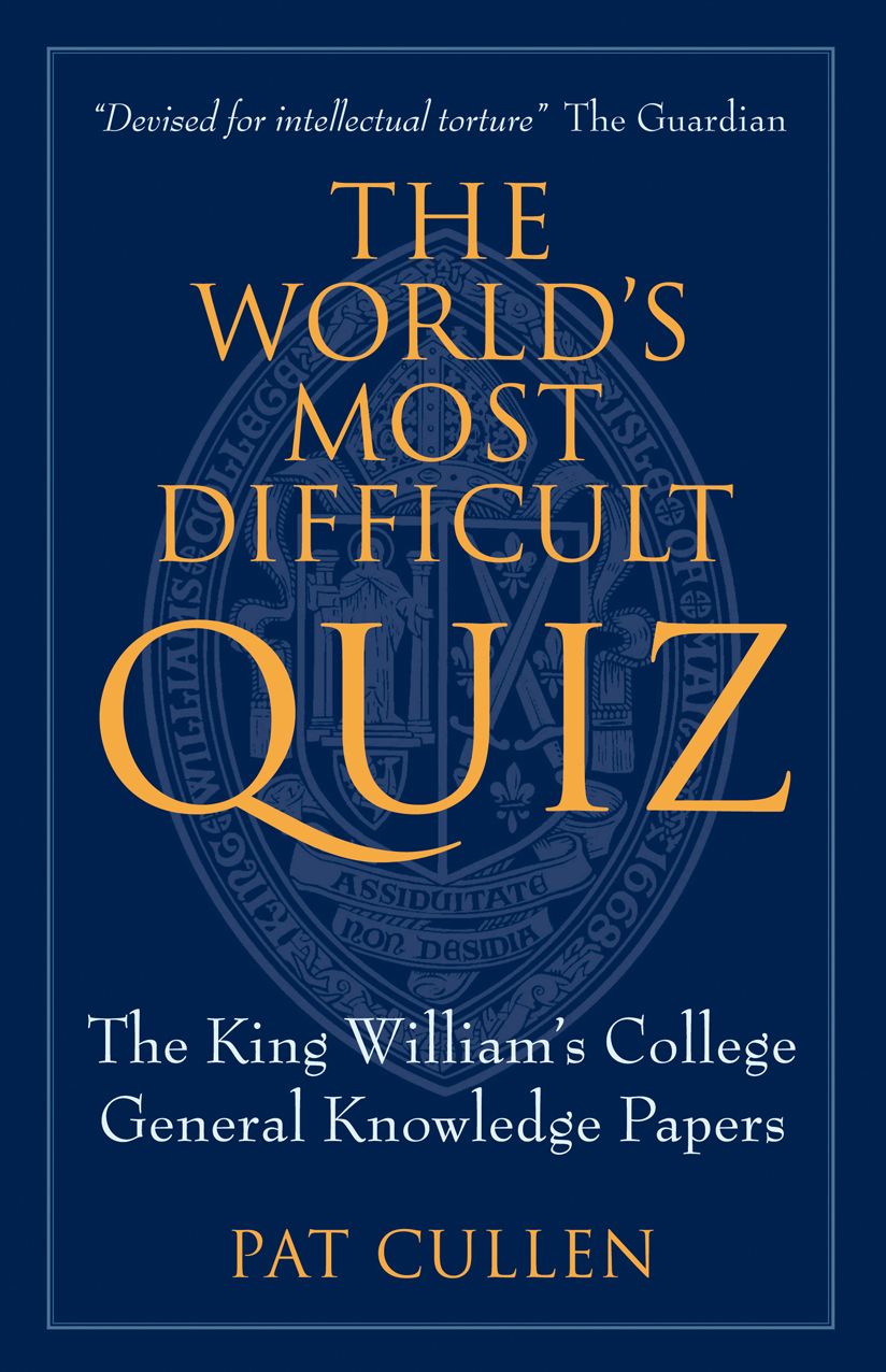 The World's Most Difficult Quiz: The King William's College General Knowledge Papers