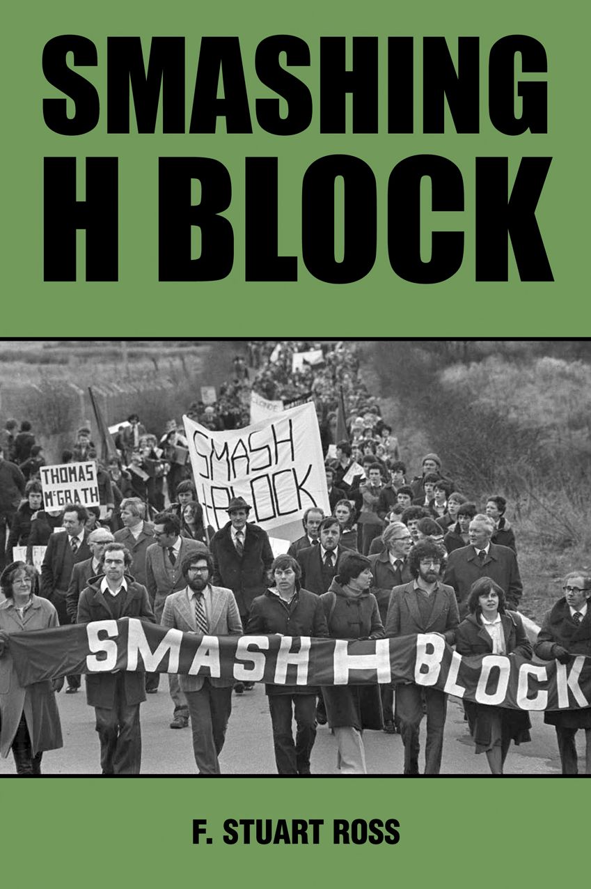 Smashing H Block: The Popular Campaign against Criminalization and the Irish Hunger Strikes 1976-1982