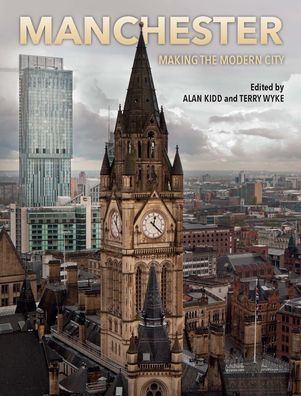 Manchester: Making the Modern City