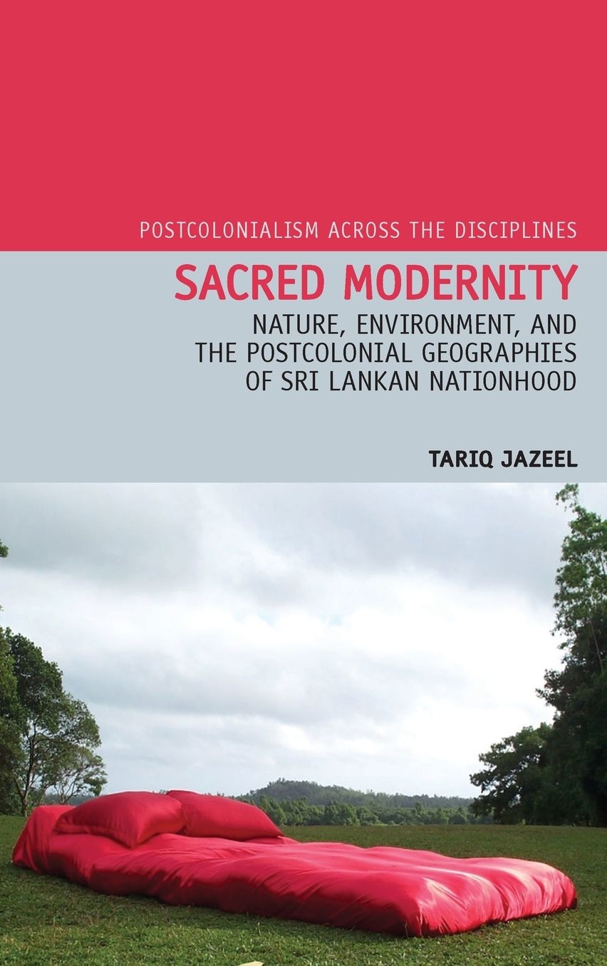 Sacred Modernity: Nature, Environment and the Postcolonial Geographies of Sri Lankan Nationhood