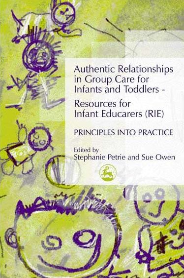 Authentic Relationships in Group Care for Infants and Toddlers - Resources for Infant Educarers (RIE) Principles into Practice