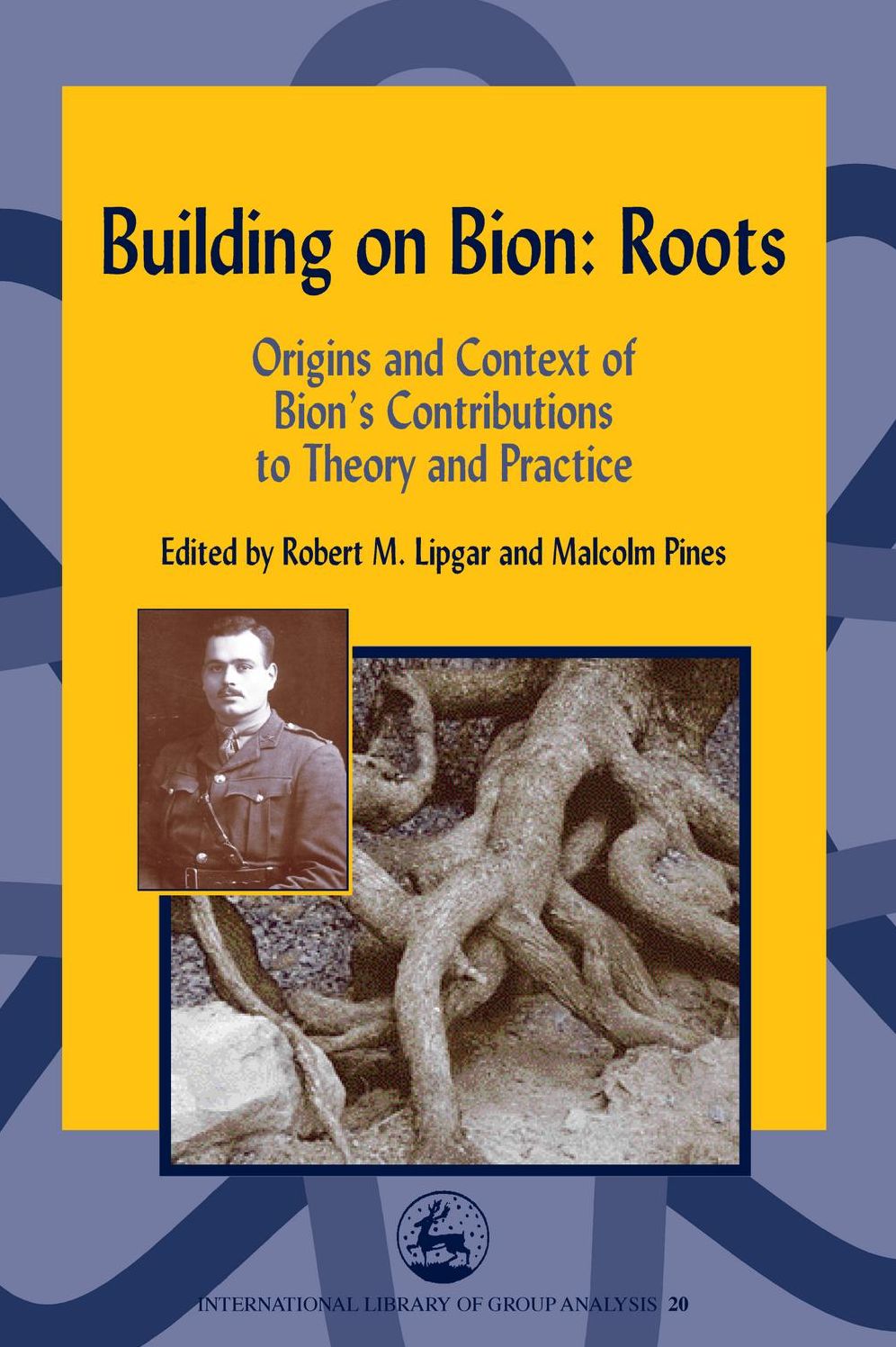 Building on Bion: Roots: Origins and Context of Bion's Contributions to Theory and Practice