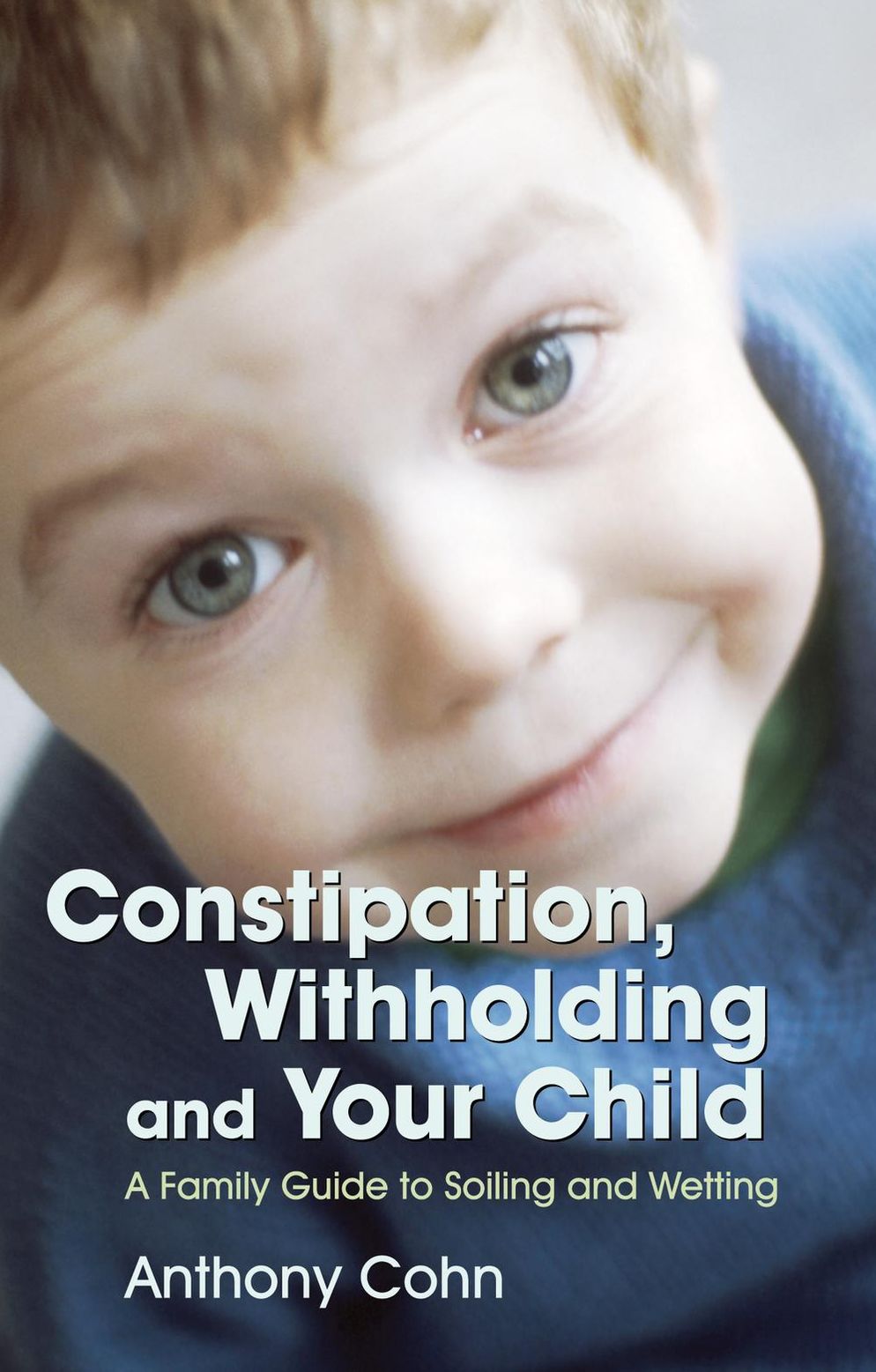 Constipation, Withholding and Your Child: A Family Guide to Soiling and Wetting