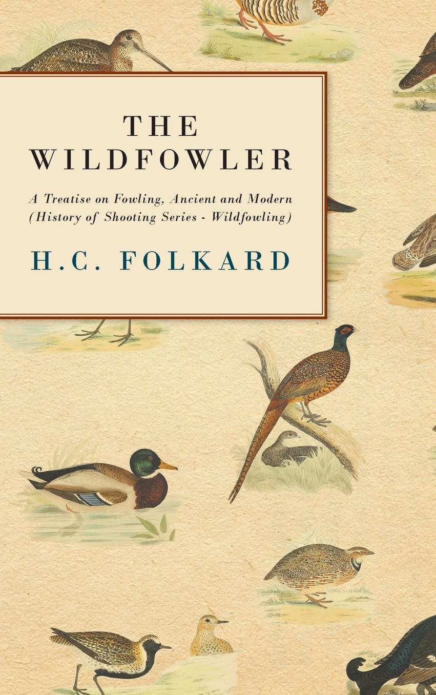The Wildfowler - A Treatise On Fowling, Ancient And Modern (History Of Shooting Series - Wildfowling)