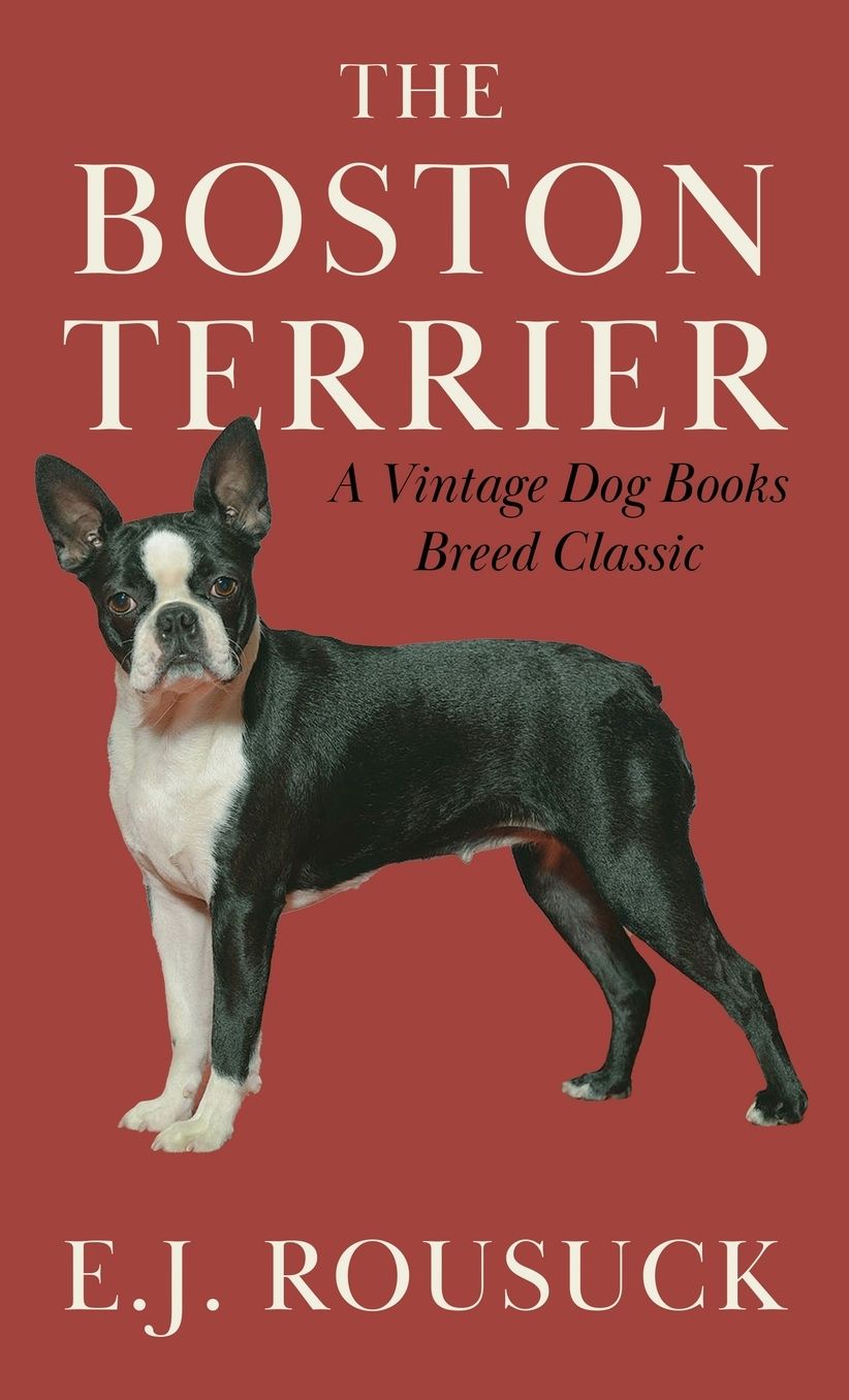 The Boston Terrier (A Vintage Dog Books Breed Classic)