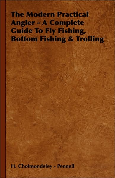 The Modern Practical Angler: A Complete Guide To Fly Fishing, Bottom Fishing and Trolling