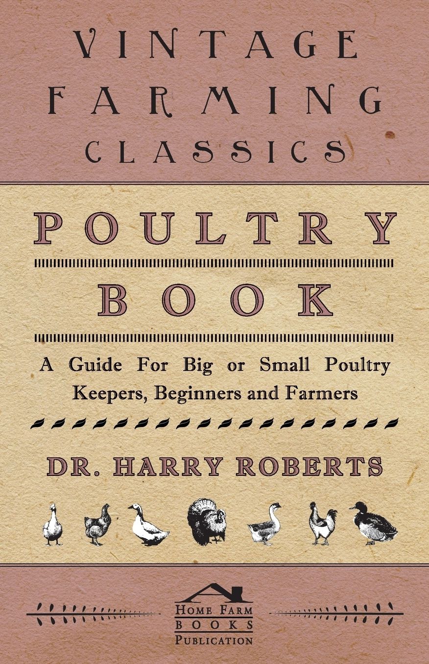 Poultry Book - A Guide For Big Or Small Poultry Keepers, Beginners And Farmers