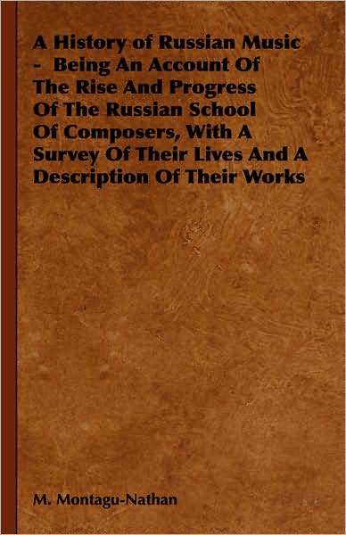 A History Of Russian Music - Being An Account Of The Rise And Progress Of The Russian School Of Composers, With A Survey Of Their Lives And A Descrip