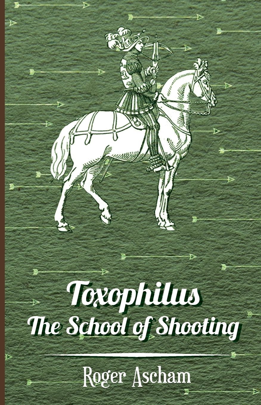 Toxophilus: The School of Shooting (History of Archery Series)
