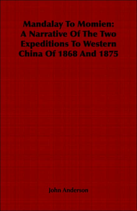 Mandalay to Momien: A Narrative of the Two Expeditions to Western China of 1868 and 1875